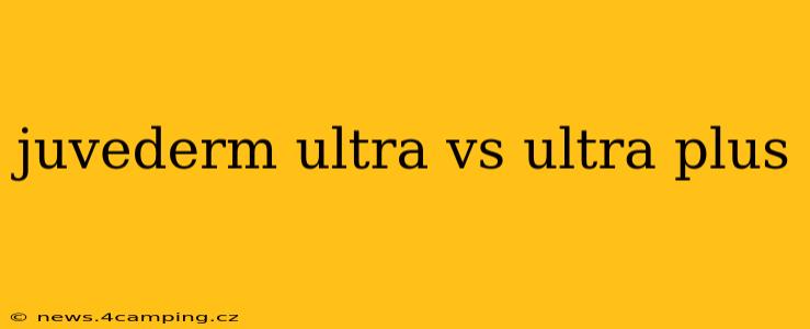 juvederm ultra vs ultra plus