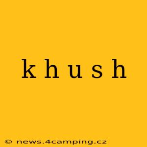 k h u s h