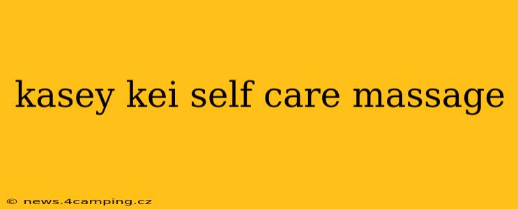 kasey kei self care massage