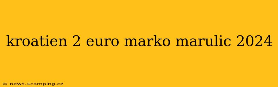 kroatien 2 euro marko marulic 2024