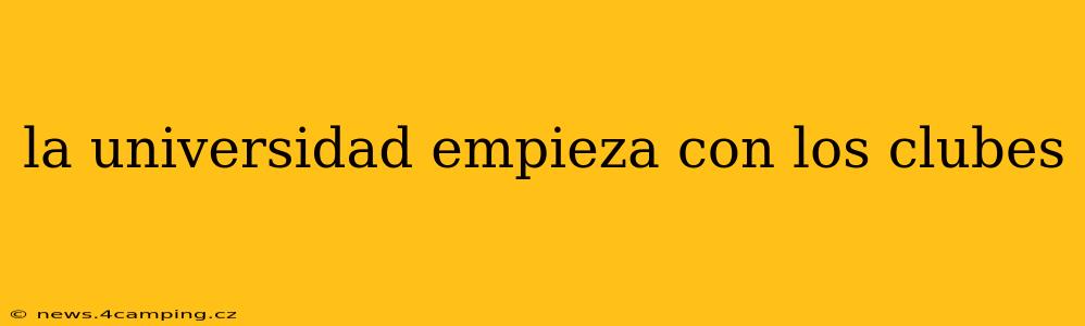 la universidad empieza con los clubes