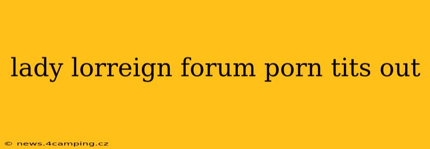 lady lorreign forum porn tits out