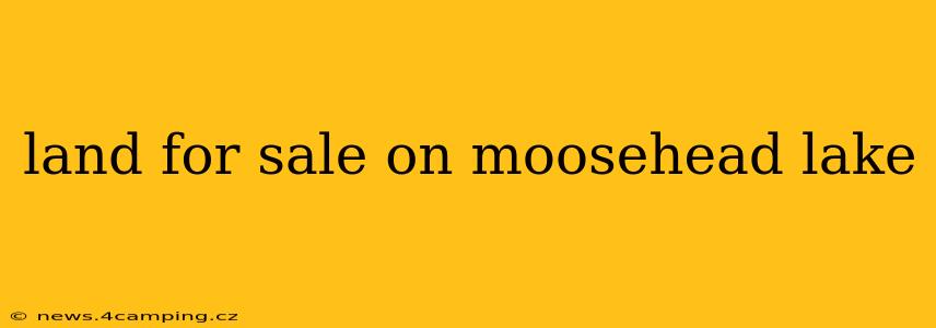 land for sale on moosehead lake