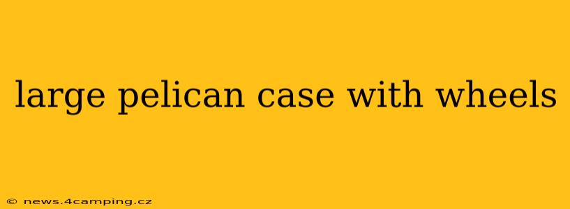 large pelican case with wheels