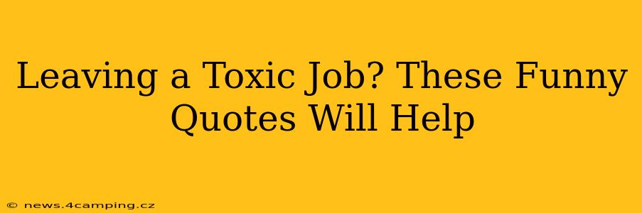 Leaving a Toxic Job? These Funny Quotes Will Help