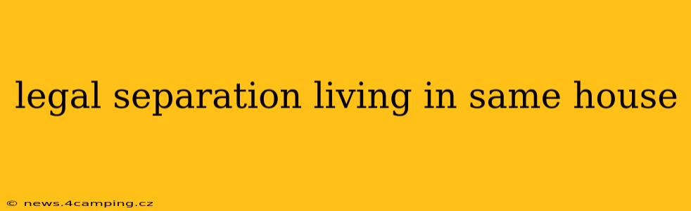 legal separation living in same house
