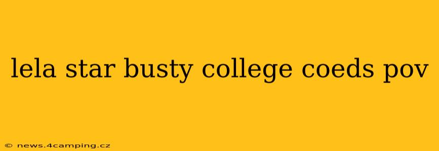 lela star busty college coeds pov