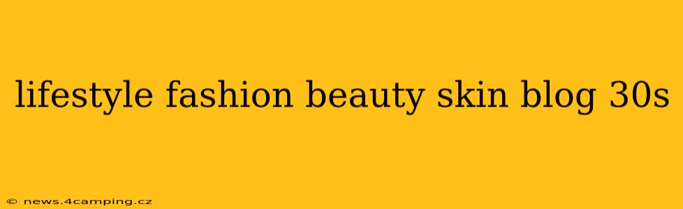 lifestyle fashion beauty skin blog 30s