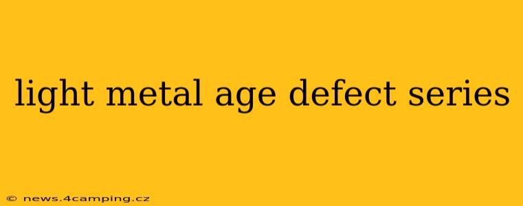 light metal age defect series