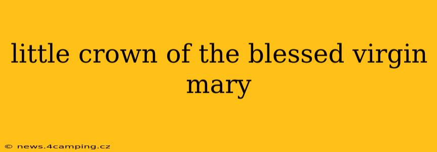 little crown of the blessed virgin mary
