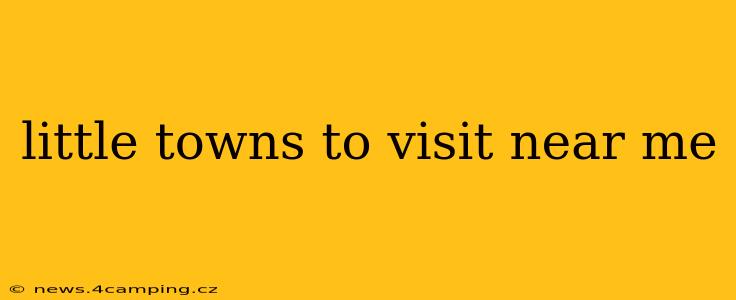 little towns to visit near me