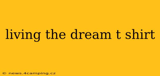 living the dream t shirt