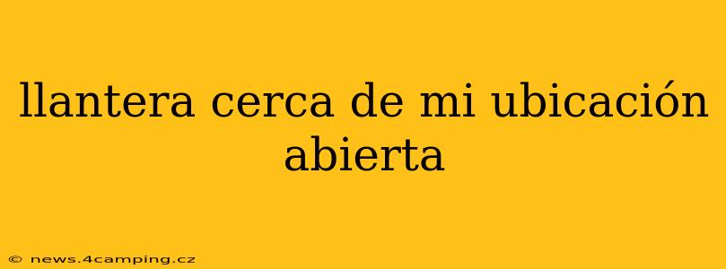 llantera cerca de mi ubicación abierta