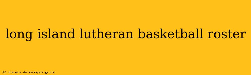 long island lutheran basketball roster