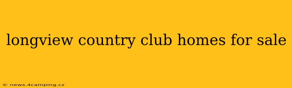 longview country club homes for sale