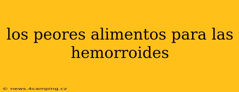 los peores alimentos para las hemorroides
