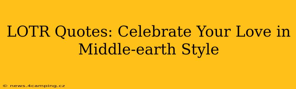 LOTR Quotes: Celebrate Your Love in Middle-earth Style