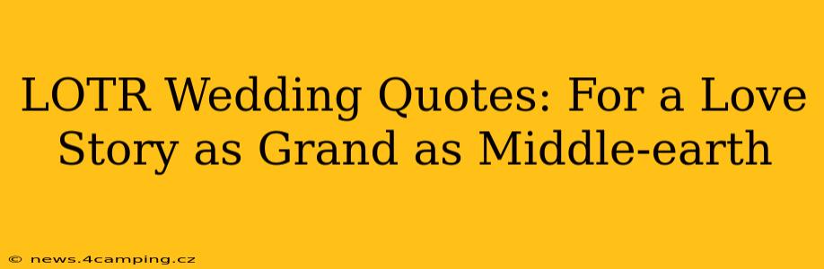 LOTR Wedding Quotes: For a Love Story as Grand as Middle-earth