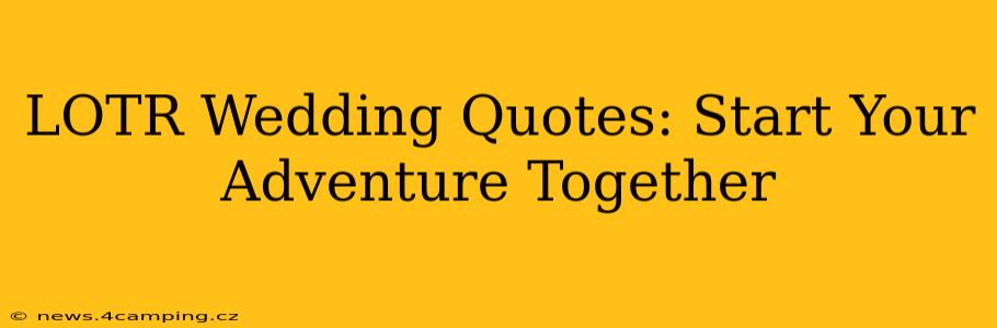 LOTR Wedding Quotes: Start Your Adventure Together