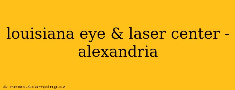 louisiana eye & laser center - alexandria