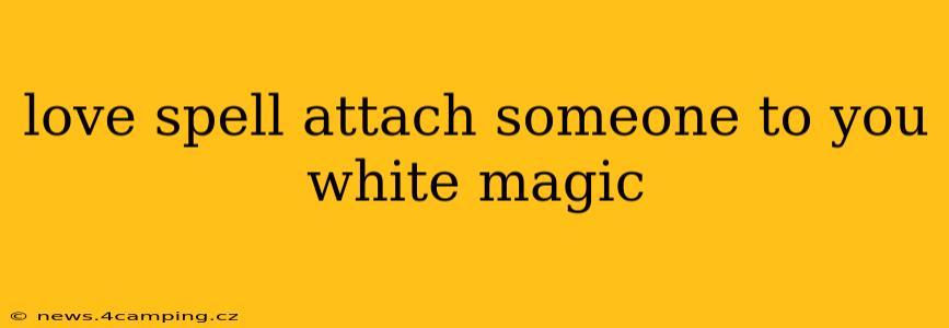 love spell attach someone to you white magic