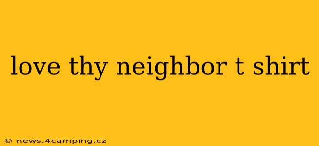 love thy neighbor t shirt