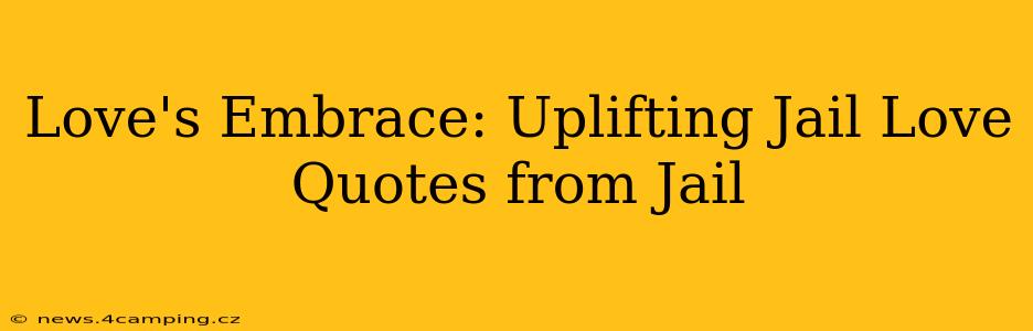 Love's Embrace: Uplifting Jail Love Quotes from Jail