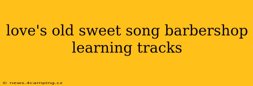 love's old sweet song barbershop learning tracks