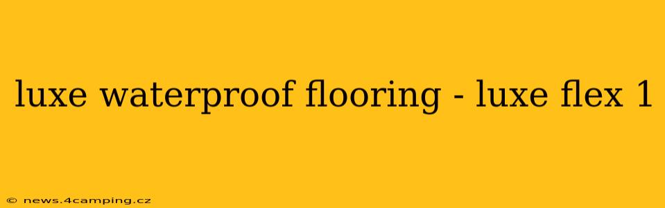luxe waterproof flooring - luxe flex 1