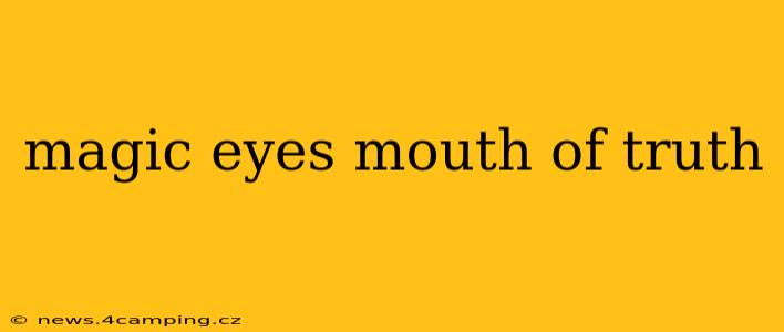 magic eyes mouth of truth