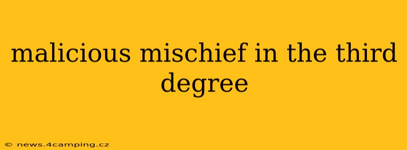 malicious mischief in the third degree