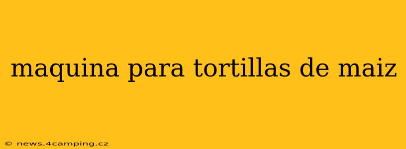 maquina para tortillas de maiz