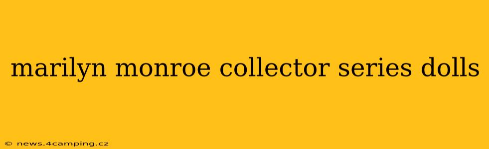 marilyn monroe collector series dolls