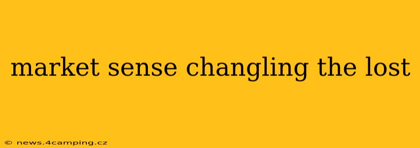 market sense changling the lost market sense changling the lost