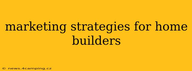 marketing strategies for home builders