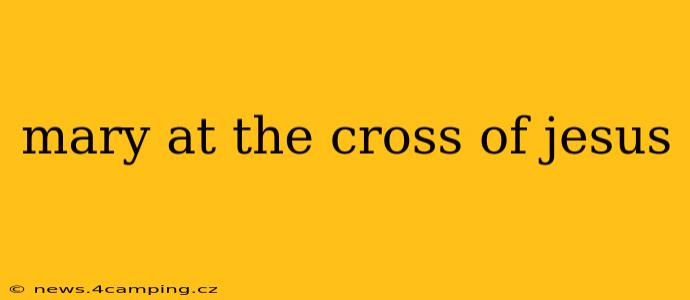 mary at the cross of jesus