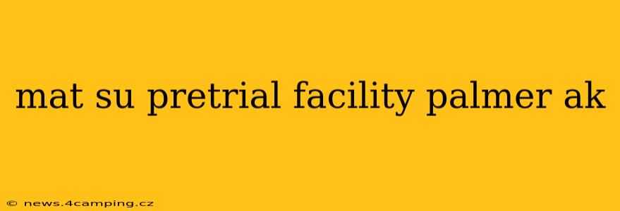 mat su pretrial facility palmer ak