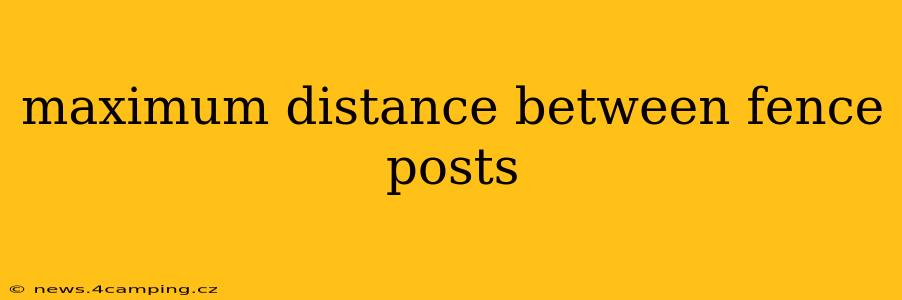 maximum distance between fence posts