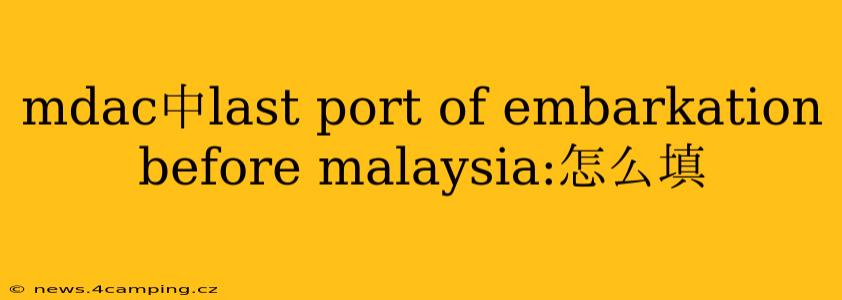 mdac中last port of embarkation before malaysia:怎么填