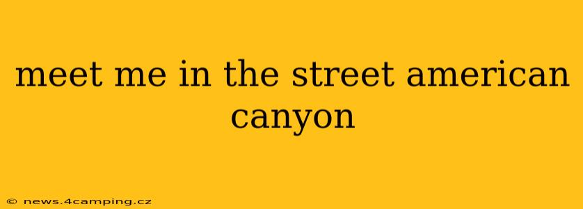 meet me in the street american canyon