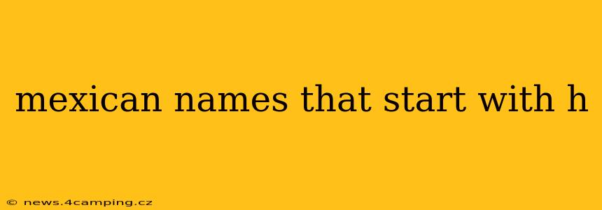 mexican names that start with h