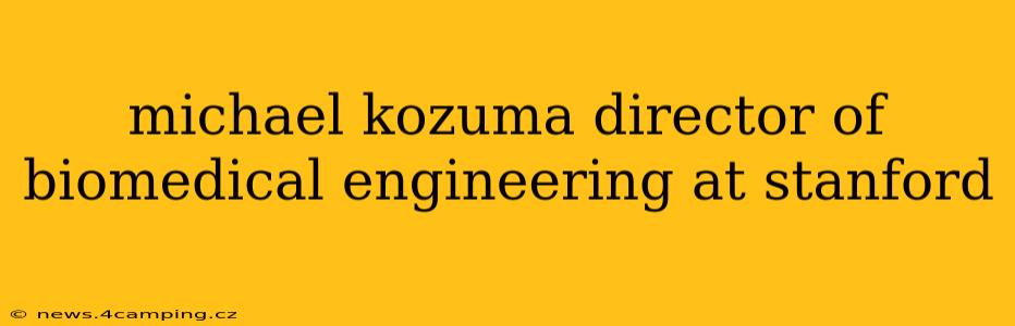 michael kozuma director of biomedical engineering at stanford
