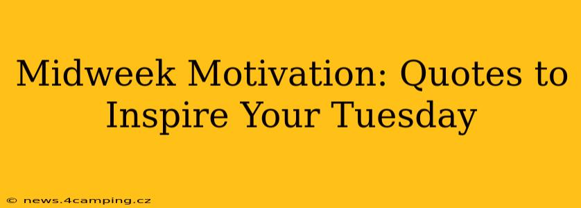 Midweek Motivation: Quotes to Inspire Your Tuesday