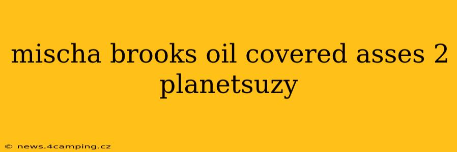 mischa brooks oil covered asses 2 planetsuzy