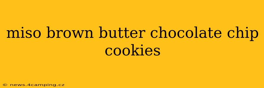 miso brown butter chocolate chip cookies