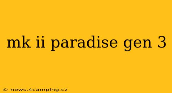 mk ii paradise gen 3