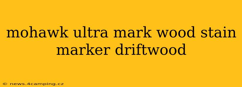 mohawk ultra mark wood stain marker driftwood