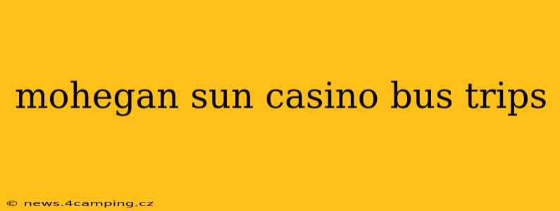 mohegan sun casino bus trips