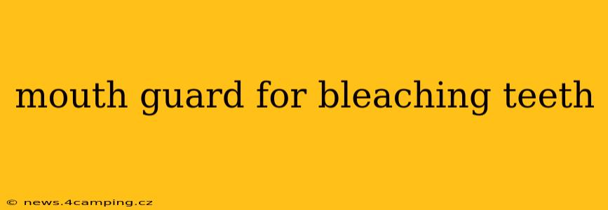 mouth guard for bleaching teeth