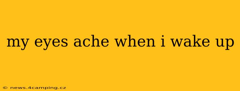 my eyes ache when i wake up